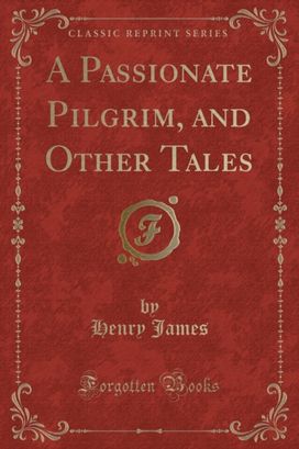 Passionate Pilgrim, and Other Tales (Classic Reprint)