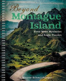 Beyond Montague Island: Even More Mysteries and Logic Puzzles Beyond Montague Island: Even More Mysteries and Logic Puzzles