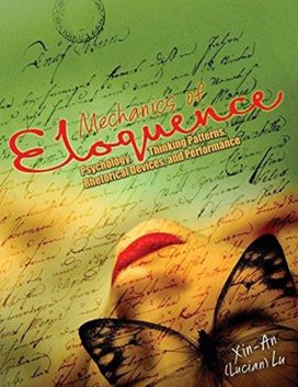 Mechanics of Eloquence: Psychology, Thinking Patterns, Rhetorical Devices, and Performance Mechanics of Eloquence: Psychology, Thinking Patterns, Rhetorical Devices, and Performance