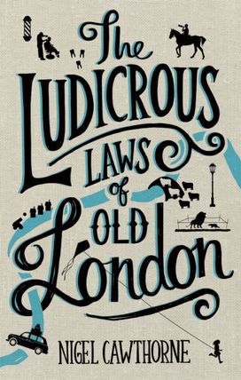 Ludicrous Laws of Old London Ludicrous Laws of Old London