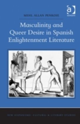 Masculinity and Queer Desire in Spanish Enlightenment Literature Masculinity and Queer Desire in Spanish Enlightenment Literature