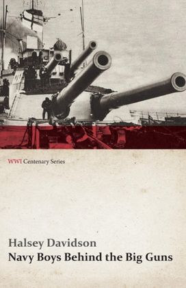 Navy Boys Behind the Big Guns (Wwi Centenary Series)