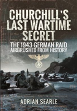 Churchill's Last Wartime Secret: the 1943 German Raid Airbrushed from History