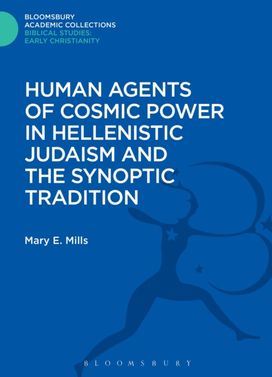 Human Agents of Cosmic Power in Hellenistic Judaism and the Synoptic Tradition Human Agents of Cosmic Power in Hellenistic Judaism and the Synoptic Tradition