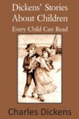 Dickens' Stories About Children Every Child can Read Dickens' Stories About Children Every Child can Read
