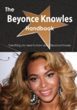 The Beyonce Knowles Handbook - Everything You Need to Know About Beyonce Knowles