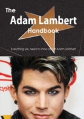 The Adam Lambert Handbook - Everything You Need to Know About Adam Lambert