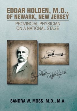 Edgar Holden, M.d. of Newark, New Jersey: Provincial Physician on a National Stagee