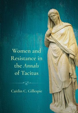 Women and Resistance in the "Annals" of Tacitus Women and Resistance in the "Annals" of Tacitus