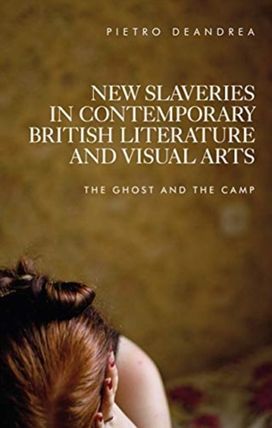 New Slaveries in Contemporary British Literature and Visual Arts New Slaveries in Contemporary British Literature and Visual Arts