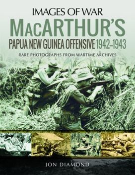 Macarthur's Papua New Guinea Offensive, 1942-1943 Macarthur's Papua New Guinea Offensive, 1942-1943