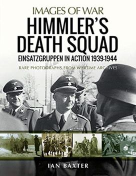 Himmler's Death Squad - Einsatzgruppen in Action, 1939-1944 Himmler's Death Squad - Einsatzgruppen in Action, 1939-1944