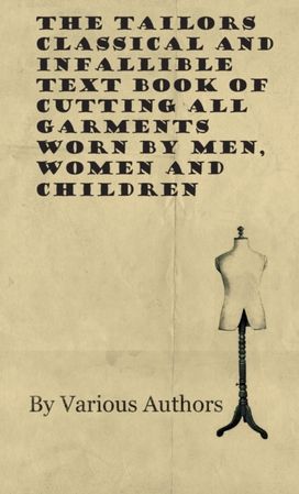 Tailors Classical and Infallible Text Book of Cutting All Garments Worn by Men, Women and Children