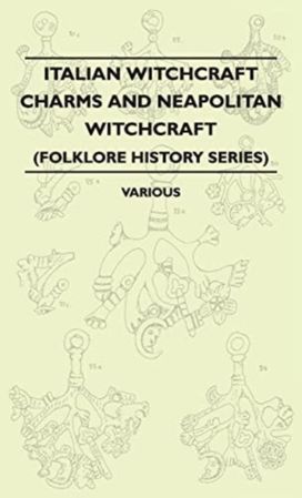 Italian Witchcraft Charms and Neapolitan Witchcraft - the Cimaruta, Its Structure and Development (Folklore History Series) Italian Witchcraft Charms and Neapolitan Witchcraft - the Cimaruta, Its Structure and Development (Folklore History Series)