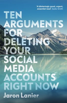 Ten Arguments for Deleting Your Social Media Accounts Right Now Ten Arguments for Deleting Your Social Media Accounts Right Now