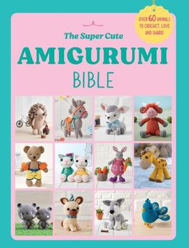 Super Cute Amigurumi Bible Super Cute Amigurumi Bible