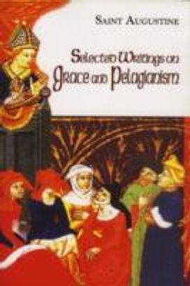 Selected Writings on Grace and Pelagianism Selected Writings on Grace and Pelagianism