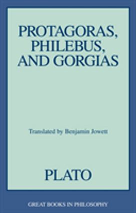 Protagoras, Philebus, and Gorgias Protagoras, Philebus, and Gorgias