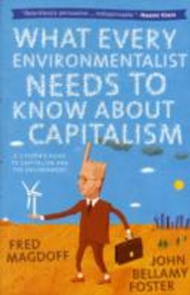 What Every Environmentalist Needs to Know About Capitalism What Every Environmentalist Needs to Know About Capitalism