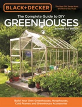Black & Decker the Complete Guide to Diy Greenhouses, Updated 2nd Edition