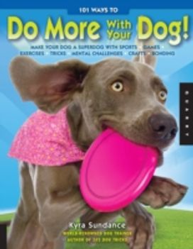 101 Ways to do More with Your Dog 101 Ways to do More with Your Dog