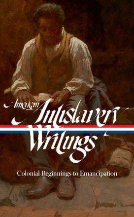 American Antislavery Writings: Colonial Beginnings to Emancipation (LOA #233)