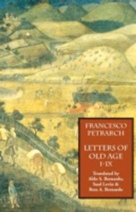 Letters of Old Age (Rerum Senilium Libri) Volume 1, Books I-Ix Letters of Old Age (Rerum Senilium Libri) Volume 1, Books I-Ix