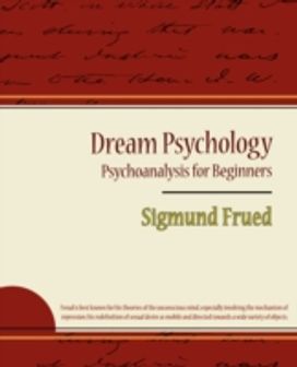 Dream Psychology - Psychoanalysis for Beginners - Sigmund Frued Dream Psychology - Psychoanalysis for Beginners - Sigmund Frued