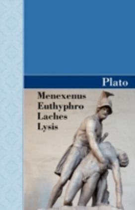 Menexenus, Euthyphro, Laches and Lysis Dialogues of Plato Menexenus, Euthyphro, Laches and Lysis Dialogues of Plato