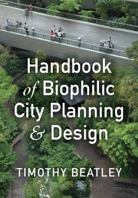 Handbook of Biophilic City Planning & Design Handbook of Biophilic City Planning & Design