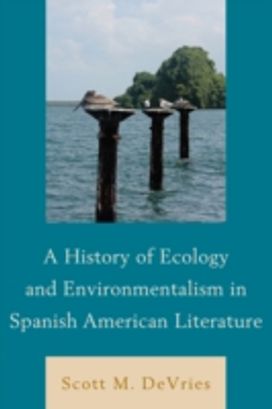 History of Ecology and Environmentalism in Spanish American Literature History of Ecology and Environmentalism in Spanish American Literature