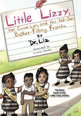 Little Lizzy, Her Cousin Lori, and the Not-so-Bucket-Filling Friends Little Lizzy, Her Cousin Lori, and the Not-so-Bucket-Filling Friends