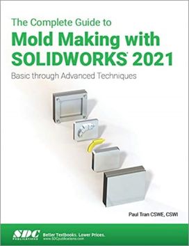 Complete Guide to Mold Making with Solidworks 2021 Complete Guide to Mold Making with Solidworks 2021