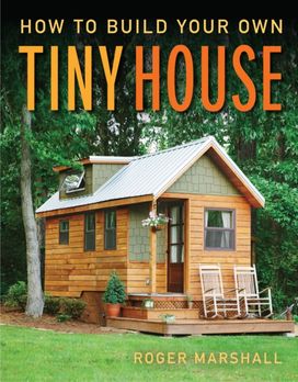 How to Build Your Own Tiny House How to Build Your Own Tiny House