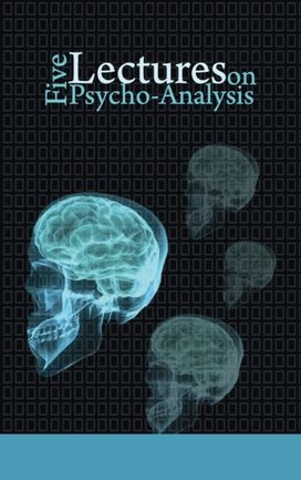 Five Lectures on Psycho-Analysis Five Lectures on Psycho-Analysis