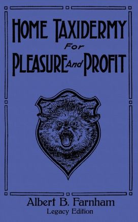 Home Taxidermy for Pleasure and Profit (Legacy Edition) Home Taxidermy for Pleasure and Profit (Legacy Edition)