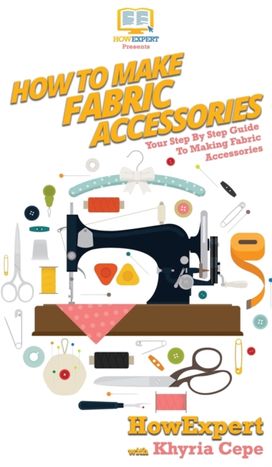 How To Make Fabric Accessories How To Make Fabric Accessories