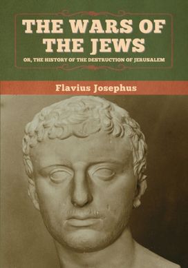 Wars of the Jews; or, the History of the Destruction of Jerusalem