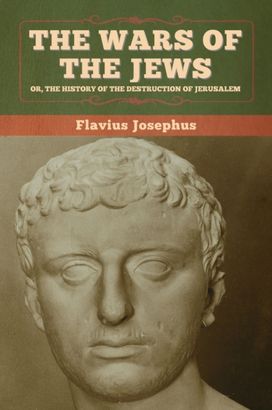 Wars of the Jews; or, the History of the Destruction of Jerusalem