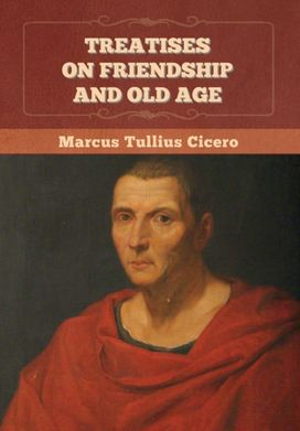 Treatises on Friendship and Old Age Treatises on Friendship and Old Age