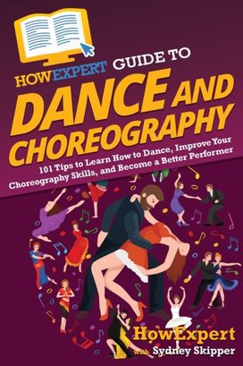 Howexpert Guide to Dance and Choreography