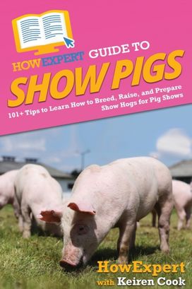 Howexpert Guide to Show Pigs Howexpert Guide to Show Pigs