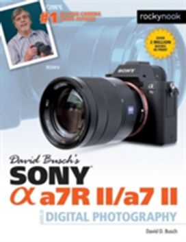 David Busch's Sony Alpha A7Rii/a7Ii Guide to Digital Photography David Busch's Sony Alpha A7Rii/a7Ii Guide to Digital Photography