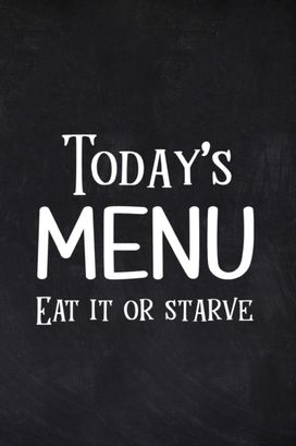 Today's Menu Eat it or Starve Today's Menu Eat it or Starve