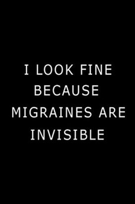 I Look Fine because Migraines are Invisible I Look Fine because Migraines are Invisible