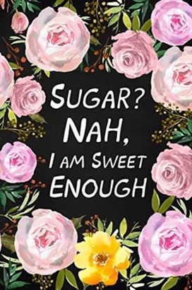 Sugar? Nah, I am Sweet Enough