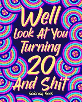 Well Look at You Turning 20 and Shit Coloring Book, Well Look at You Turning 20 and Shit Coloring Book,