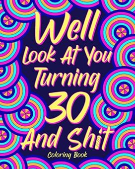 Well Look at You Turning 30 and Shit Coloring Book Well Look at You Turning 30 and Shit Coloring Book