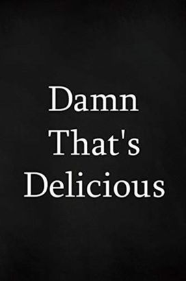 Damn that's Delicious Damn that's Delicious