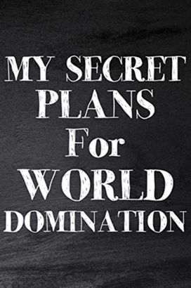 My Secret Plans for World Domination My Secret Plans for World Domination